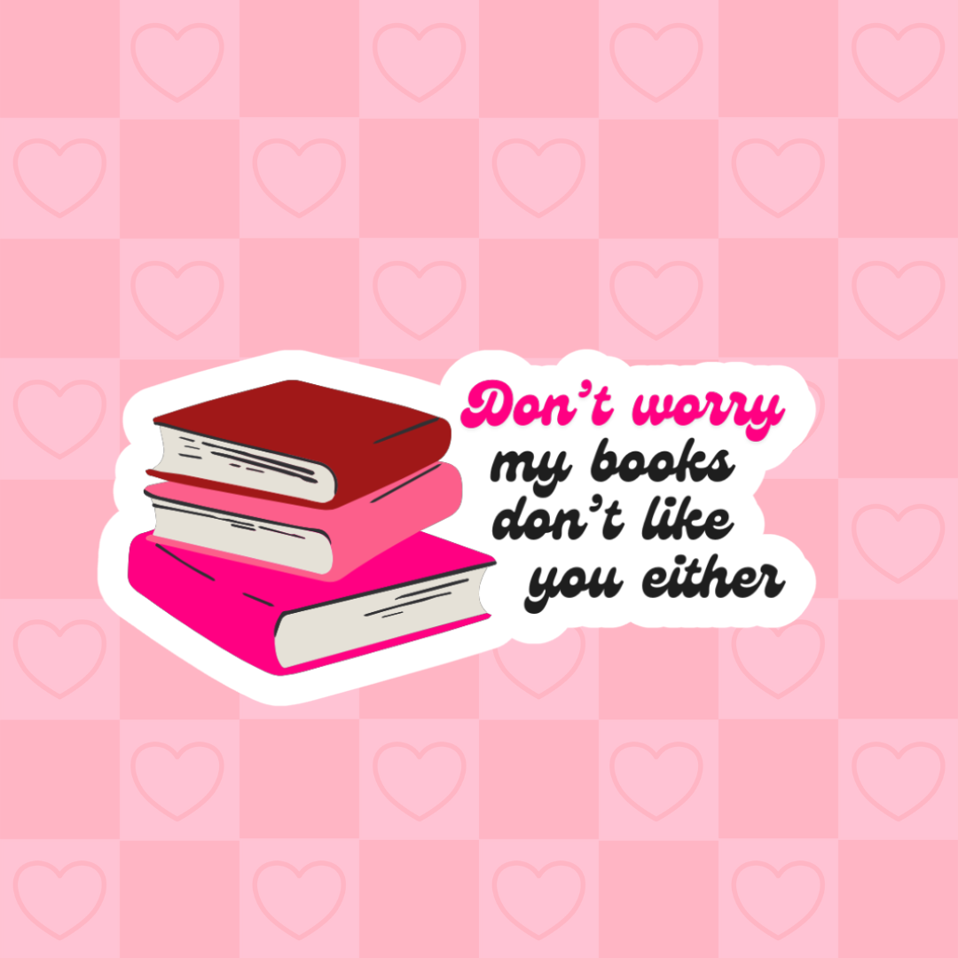 Don't worry my books don't like you either sticker